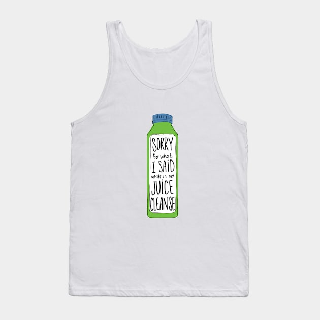 Sorry For What I Said While On My Juice Cleanse Tank Top by bustle